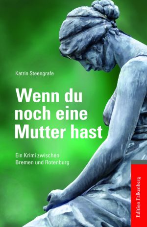 Wenn du noch eine Mutter hast. Ein Krimi zwischen Bremen und Rotenburg