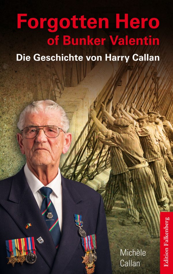Forgotten Hero of Bunker Valentin. Die Geschichte von Harry Callan