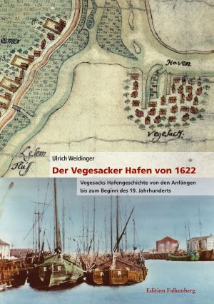 Der Vegesacker Hafen von 1622. Vegesacks Hafengeschichte von den Anfängen bis zum Beginn des 19. Jahrhunderts