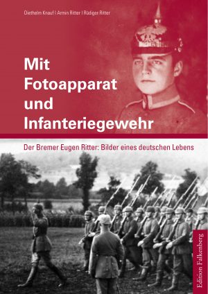 Mit Fotoapparat und Infanteriegewehr. Der Bremer Eugen Ritter:  Bilder eines deutschen Lebens