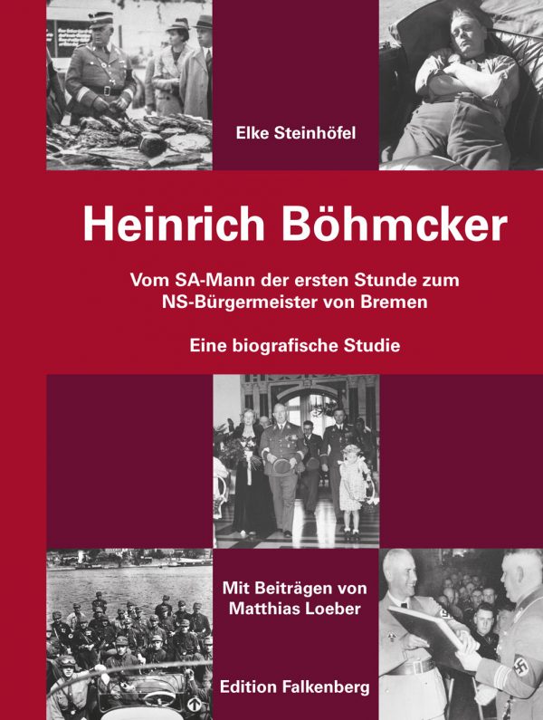 Heinrich Böhmcker. Vom SA-Mann der ersten Stunde zum NS-Bürgermeister von Bremen. Eine biografische Studie