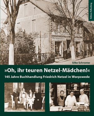 »Oh, ihr teuren Netzel-Mädchen!«. 145 Jahre Buchhandlung Friedrich Netzel in Worpswede