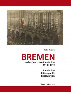 Bremen in der Deutschen Revolution 1918/1919. Revolution, Räterepublik, Restauration