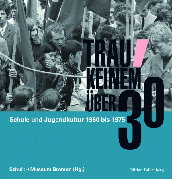 Trau keinem über 30. Schule und Jugendkultur 1960 bis 1975