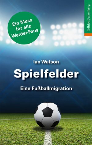 Ian Watson: Spielfelder – eine Fußballmigration