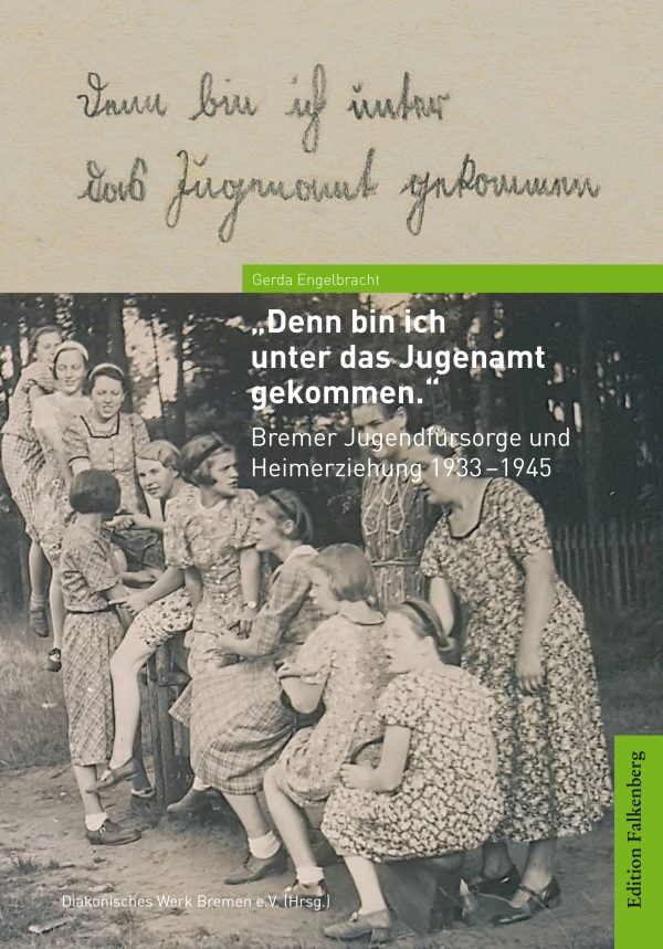 »Denn bin ich unter das Jugenamt gekommen.«  Bremer Jugendfürsorge und Heimerziehung 1933-1945